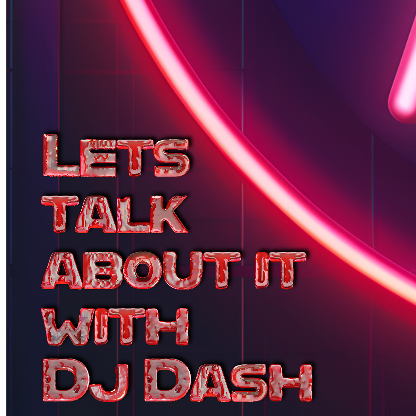 Lets Talk about It with Dj Dash